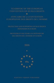 Yearbook of the European Convention on Human Rights/Annuaire de La Convention Europeenne Des Droits de L'Homme, Volume 49 a: Protecting and Supporting Human Rights Defenders in Europe/Proteger Et Soutenir Les Defenseurs Des Droits de L'Homme - Council of Europe/Conseil de L'Europe