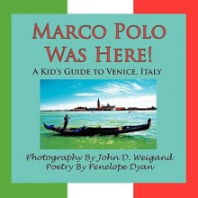 Marco Polo Was Here! a Kid's Guide to Venice, Italy - Penelope Dyan, John D. Weigand