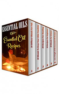 Essential Oils: 150+ Essential Oil Recipes - Anna Wolfe