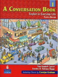 A Conversation, Book 1: English in Everyday Life, 4th Edition - Tina Kasloff Carver, Carver, Sandra D. Fotinos-Riggs, Sandra Riggs Fotinos, Sarah Lynn