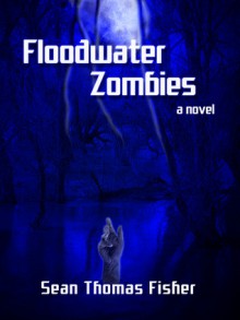 Floodwater Zombies - Sean Thomas Fisher