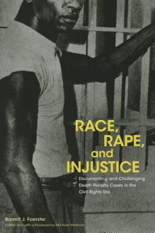 Race, Rape, and Injustice: Documenting and Challenging Death Penalty Cases in the Civil Rights Era - Barrett J. Foerster, Michael Meltsner