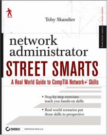 Network Administrator Street Smarts: A Real World Guide to CompTIA Network+ Skills - Toby Skandier