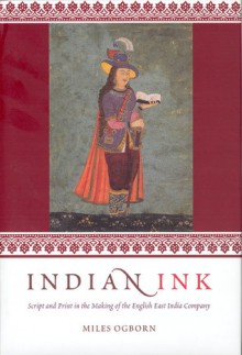 Indian Ink: Script and Print in the Making of the English East India Company - Miles Ogborn