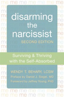 Disarming the Narcissist: Surviving and Thriving with the Self-Absorbed - Wendy T. Behary, Jeffrey Young, Daniel J. Siegel