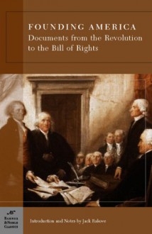 Founding America: Documents from the Revolution to the Bill of Rights - Jack N. Rakove, George Stade