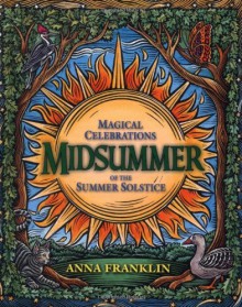 Midsummer: Magical Celebrations of the Summer Solstice - Anna Franklin, Andrea Neff