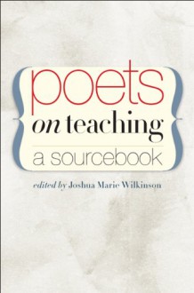 Poets on Teaching: A Sourcebook - Joshua Marie Wilkinson