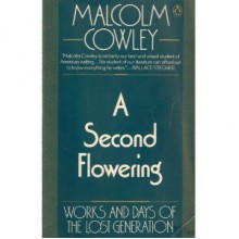 A Second Flowering: Works and Days of the Lost Generation - Malcolm Cowley