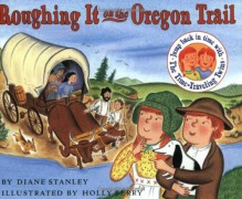 Roughing It on the Oregon Trail - Diane Stanley, Holly Berry