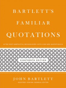 Bartlett's Familiar Quotations - John Bartlett, Geoffrey O'Brien