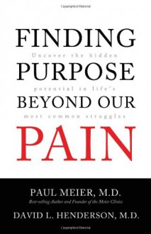 Finding Purpose Beyond Our Pain: Uncover the Hidden Potential in Life's Most Common Struggles - Paul D. Meier, David Livingstone Henderson