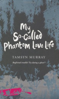 My So-Called Phantom Lovelife - Tamsyn Murray