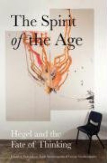 The Spirit of the Age: Hegel and the Fate of Thinking - Paul Ashton, Toula Nicolacopoulos