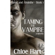 Taming the Vampire (Blood and Absinthe, #1) - Chloe Hart