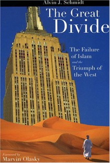 Great Divide: Failure of Islam and Triumph of the West - Alvin J. Schmidt, Marvin Olasky