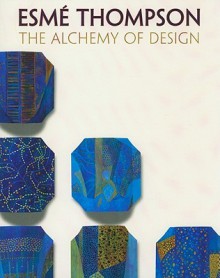 Esme Thompson: The Alchemy of Design - Esme Thompson, Marjorie Woods, Katherine Hart, Brian P. Kennedy, Esme Thompson