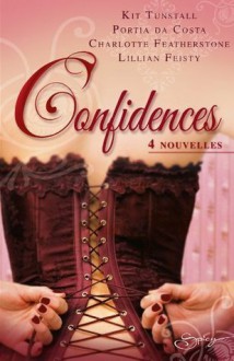 Confidences: 4 nouvelles - Kit Tunstall, Portia Da Costa, Charlotte Featherstone, Lillian Feisty