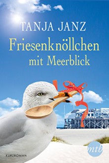 Friesenknöllchen mit Meerblick (Kindle Single) - Tanja Janz