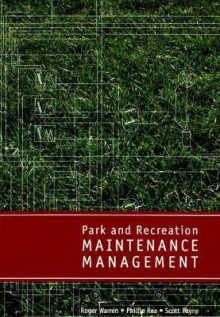 Park and Recreation Maintenance Management - Roger Warren, Warren, Roger / Rea, Phillip / Payne, Scott Warren, Roger / Rea, Phillip / Payne, Scott