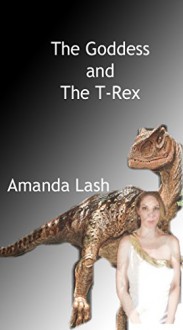 The Goddess and the T-Rex - Amanda Lash