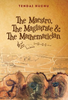 The Maestro, the Magistrate and the Mathematician - Tendai Huchu