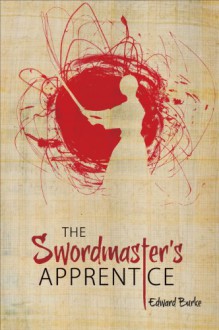 The Swordmaster's Apprentice: or How a Broken Nose, a Shaman's Brew and a Little Light Dusting May Point the Way to Enlightenment - Edward Burke