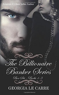 The Billionaire Banker Series Box Set 1-3 - Georgia Le Carre, Lori Heaford, Nicola Rhead