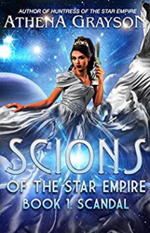 Scandal: Scions of the Star Empire #1 - Athena Grayson