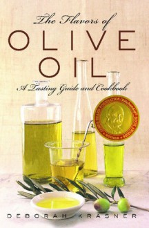 The Flavors of Olive Oil: A Tasting Guide and Cookbook - Deborah Krasner, Ann Stratton, Elizabeth Krasner