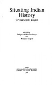 Situating Indian History: For Sarvepalli Gopal - Sabyasachi Bhattacharya, Kunal Chakrabarti, Romila Thapar, K.N. Panicker, B.D. Chattopadhyaya, R. Champalakshmi, N. Bhattacharya, M. Alam, B. Chandra, Aditya Mukherjee, B. Josh, K. Meenakshi, Satish Saberwal