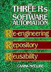 The Three RS of Software Automation: Re-Engineering, Repository, Reusability - Carma McClure