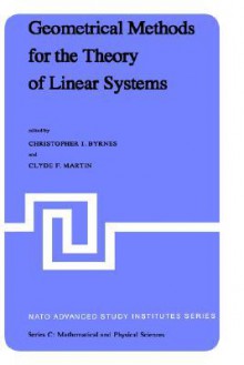 Geometrical Methods for the Theory of Linear Systems: Proceedings of a NATO Advanced Study Institute and Ams Summer Seminar in Applied Mathematics Held at Harvard University, Cambridge, Mass., June 18 29, 1979 - Christopher I. Byrnes