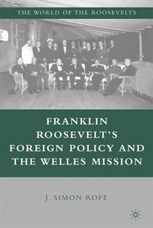 Franklin Roosevelt's Foreign Policy and the Welles Mission - J. Simon Rofe