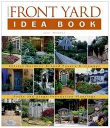 Taunton's Front Yard Idea Book : How to Create a Welcoming Entry and Expand Your Outdoor Living Space - Jeni Webber, Lee Anne White