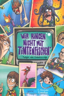 Wir ringen nicht mit Tintenfischen* *mögen aber Tintenfischringe: Nie wieder ein unfreiwilliges Abenteuer! - C. Alexander London, Petra Koob-Pawis