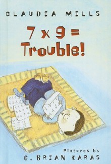 7 X 9 = Trouble! - Claudia Mills, G. Brian Karas