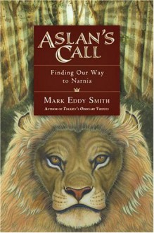 Aslan's Call: Finding Our Way to Narnia - Mark Eddy Smith