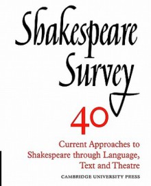 Shakespeare Survey 40: Current Approaches to Shakespeare through Language, Text and Theatre - Stanley Wells