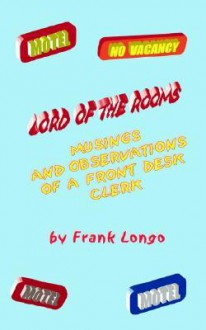 Lord of the Rooms Musings and Observations of a Front Desk Clerk - Frank Longo