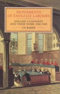 Monuments of Endlesse Labour: English Canonists and Their Work, 1300-1900 - John Hamilton Baker