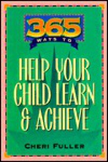 365 Ways to Help Your Child Learn and Achieve - Cheri Fuller