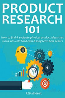 PRODUCT RESEARCH 101: How to find & evaluate physical product ideas that turns into cold hard cash & long term best sellers - Red Mikhail