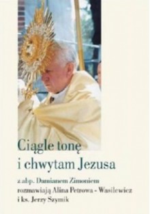 Ciągle tonę i chwytam Jezusa - Jerzy Szymik, Alina Petrowa-Wasilewicz, Damian Zimoń