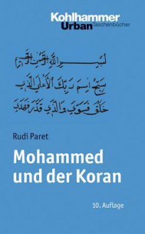 Mohammed Und Der Koran: Geschichte Und Verkundigung Des Arabischen Propheten - Rudi Paret