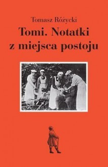 Tomi. Notatki z miejsca postoju - Tomasz Różycki