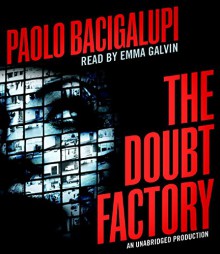 The Doubt Factory - Paolo Bacigalupi, Emma Galvin