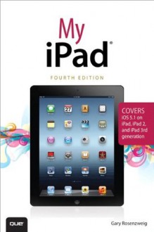 My iPad (covers iOS 5.1 on iPad, iPad 2, and iPad 3rd gen) (4th Edition) (My...) - Gary Rosenzweig