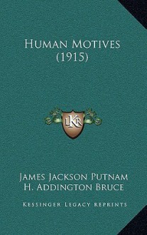 Human Motives (1915) - James Jackson Putnam, H. Addington Bruce