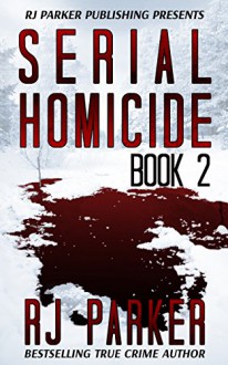 Serial Homicide (Volume 2): True Stories (Notorious Serial Killers) - RJ Parker, Aeternum Designs